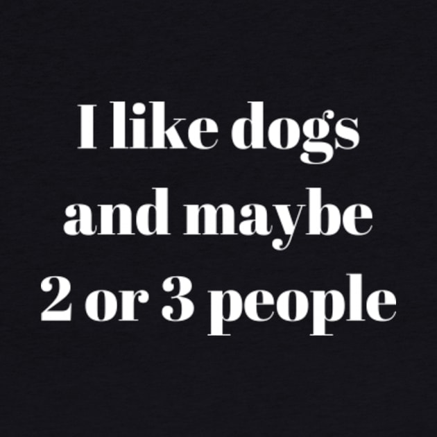 I Like Dogs and Maybe 2 or 3 People by LaurelBDesigns